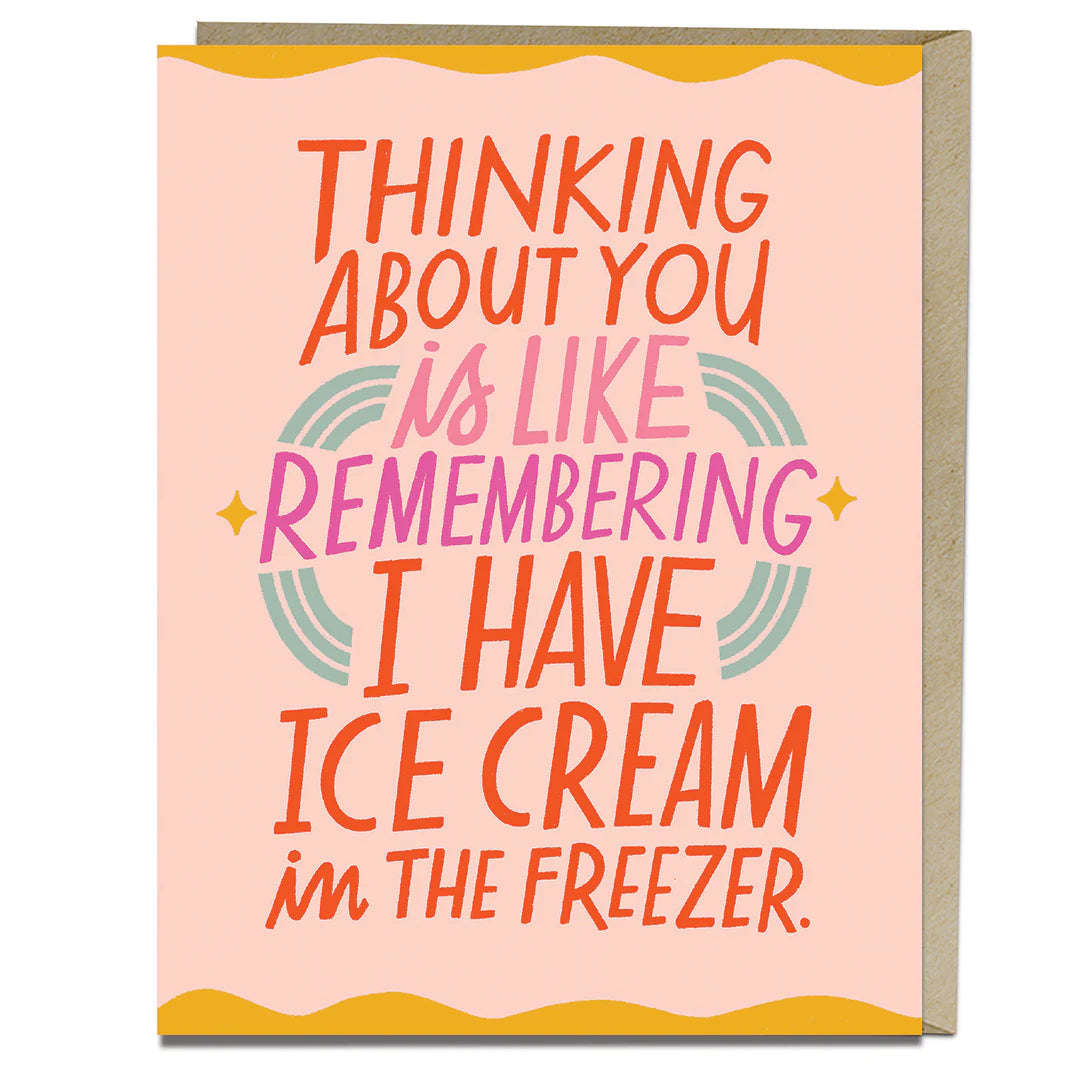 Card: Thinking about you is like remembering I have ice cream in the freezer